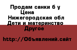 Продам санки б/у › Цена ­ 1 500 - Нижегородская обл. Дети и материнство » Другое   